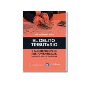 El delito tributario y su exención de responsabilidad. Análisis de la excusa absolutoria – José Mendoza Castillo