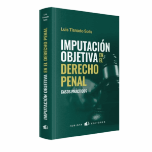 Imputación Objetiva en el Derecho Penal. Casos prácticos – Luis Tisnado Solís